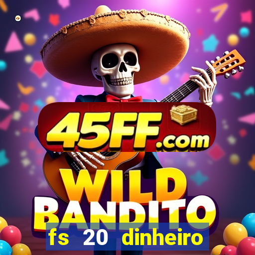 fs 20 dinheiro infinito download